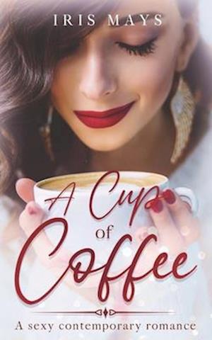 A Cup of Coffee: A sexy contemporary romance.