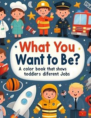 What Do You Want to Be? A colorful book that shows toddlers different jobs