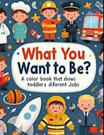 What Do You Want to Be? A colorful book that shows toddlers different jobs 