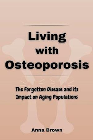 Living with Osteoporosis: The Forgotten Disease and its Impact on Aging Populations