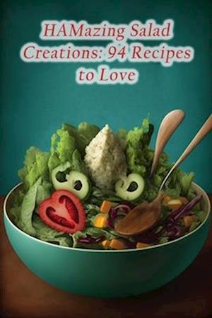 HAMazing Salad Creations: 94 Recipes to Love