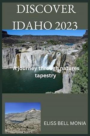 IDAHO TRAVEL GUIDE 2023 : A journey through nature's tapestry