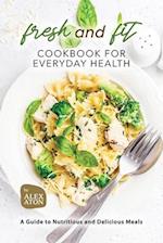 Fresh and Fit Cookbook for Everyday Health: A Guide to Nutritious and Delicious Meals 