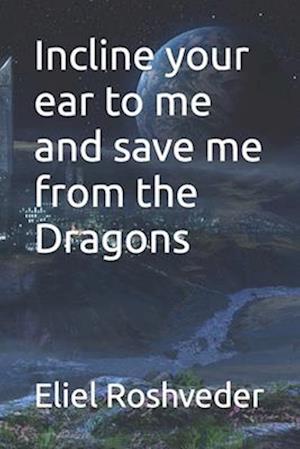 Incline your ear to me and save me from the Dragons