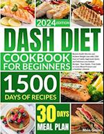 Dash Diet Cookbook for Beginners: Banish Health Worries and Achieve Weight Loss with 1500 Days of Family-Approved, Quick, and Delicious Low-Sodium Rec