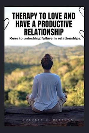 THERAPY TO LOVE AND HAVE A PRODUCTIVE RELATIONSHIP: Keys to unlocking failures in relationships