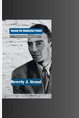 Beyond the Manhattan Project : "Unraveling Oppenheimer's Story"