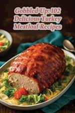 Gobbled Up: 102 Delicious Turkey Meatloaf Recipes 