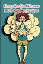 Crazy for Cauliflower: 103 Delicious Recipes 