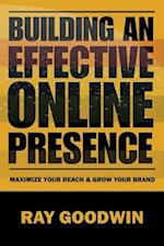 Building an Effective Online Presence: Maximize your reach and grow your brand 