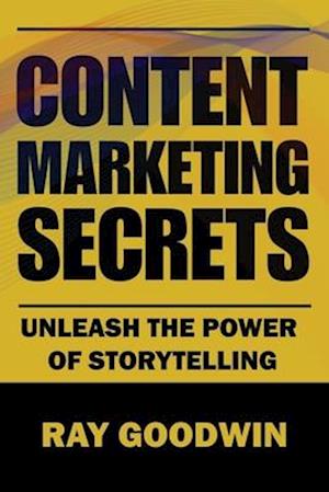 Content Marketing Secrets: Unleash the Power of Storytelling