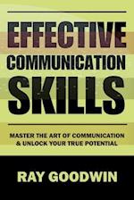 Effective Communication Skills: Master the Art of Communication and Unlock Your True Potential 