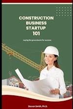 Construction Business Startup 101: Laying the groundwork for success 