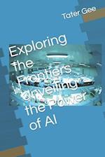 Exploring the Frontiers Unveiling the Power of AI 