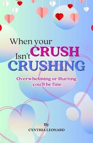 When Your Crush Isn't Crushing: Overwhelming Or Hurting, You'll Be Fine