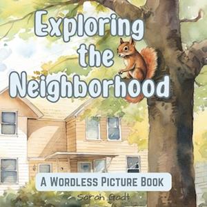 Exploring the Neighborhood : Wordless Picture Book for Kids and Adults