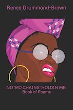 NO 'MO CHAINS 'HOLDIN ME: Book of Poems 