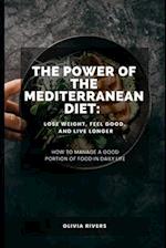 The Power of the Mediterranean Diet: Lose Weight, Feel Good, and Live Longer 