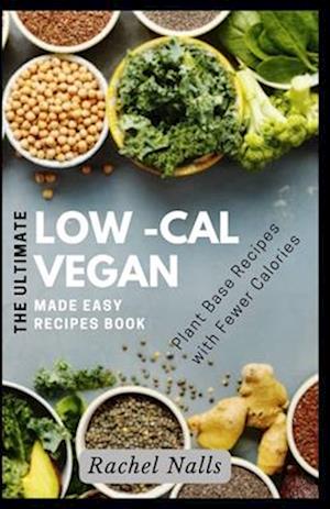 The Ultimate Low-Cal Vegan: Made Easy Plant Base Recipes with Fewer Calories