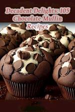 Decadent Delights: 105 Chocolate Muffin Recipes 