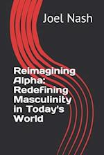 Reimagining Alpha: Redefining Masculinity in Today's World 