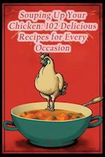 Souping Up Your Chicken: 102 Delicious Recipes for Every Occasion 