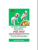 PLANT BASED RECIPES FOR DOGS: 25 Quick and Delicious Vegetarian Meals For Your Furry Friend 