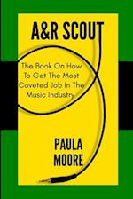 A&R Scout: The Book on How to Get the Most Coveted Job in the Music Industry 