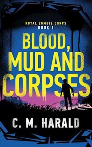 Blood, Mud and Corpses: A zombie alternative history of WWI