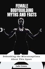 Female Bodybuilding Myths and Facts: Debunking the Misconceptions About This Sport 