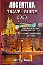 ARGENTINA TRAVEL GUIDE 2023: Argentina: Where Movies Come to Life! Explore Popular Film Locations 