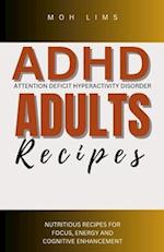 ADHD ADULTS RECIPES: NUTRITIOUS RECIPES FOR FOCUS, ENGERGY AND COGNITIVE ENHANCEMENT 