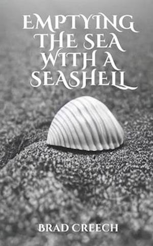 Emptying the Sea with a Seashell: A Collection of Thoughts on Theology, Culture, and History