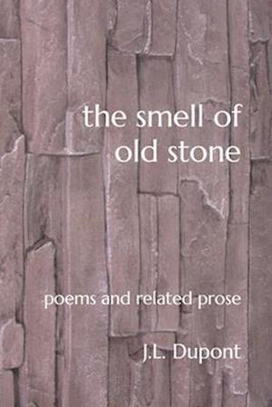 the smell of old stone: poems and related prose