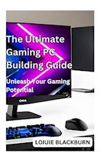 The Ultimate Gaming PC Building Guide: Unleash Your Gaming Potential 