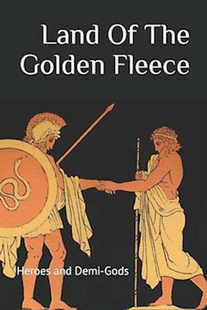 The Land Of The Golden Fleece: Heroes and Demi-Gods