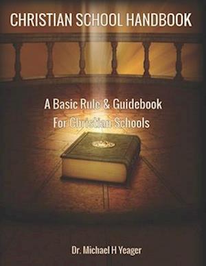 CHRISTIAN SCHOOL HANDBOOK: A Basic Rule & Guidebook For Christian Schools