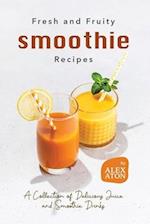 Fresh and Fruity Smoothie Recipes: A Collection of Delicious Juice and Smoothie Drinks 