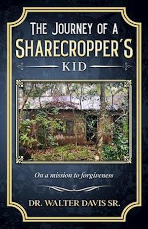 The Journey of A Sharecropper's Kid: On A Mission To Forgiveness