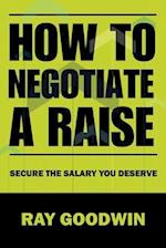 How To Negotiate a Raise: Secure the Salary You Deserve 