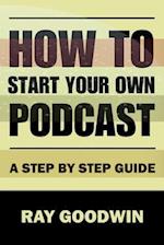 How To Start Your Own Podcast: A Step-by-Step Guide 