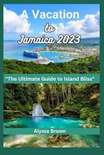 A Vacation to Jamaica: An Ultimate Guide to Island bliss 