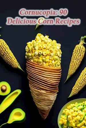 Cornucopia: 90 Delicious Corn Recipes