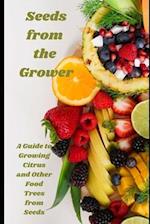 Seeds from the Grower: A Guide to Growing Citrus and Other Food Trees from Seeds 