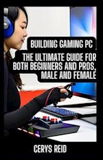 Building Gaming PC: The Ultimate Guide for Both Beginners and Pros, Male and Female 