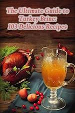 The Ultimate Guide to Turkey Brine: 103 Delicious Recipes 