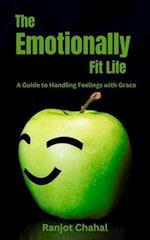 The Emotionally Fit Life: A Guide to Handling Feelings with Grace 