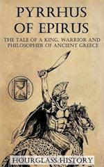 Pyrrhus of Epirus: The tale of a King, Warrior and Philosopher of Ancient Greece 