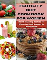 FERTILITY DIET COOKBOOK FOR WOMEN: Mouth-watering Recipes for Women on their Journey to Motherhood 