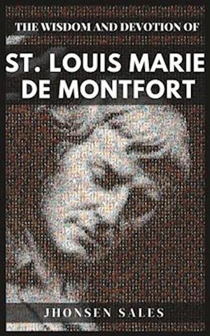 The Wisdom and Devotion of St. Louis Marie de Montfort